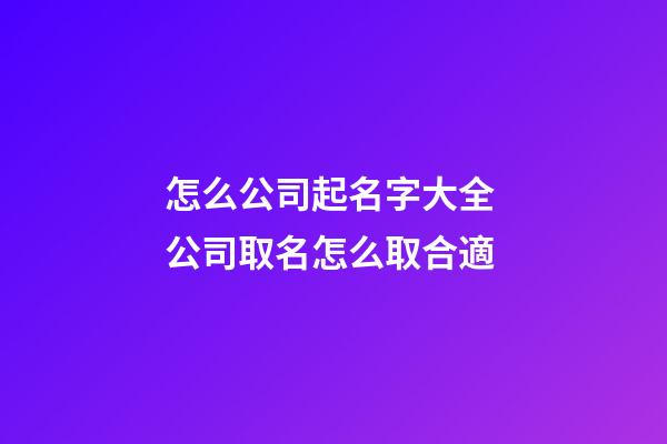 怎么公司起名字大全 公司取名怎么取合適-第1張-公司起名-玄機派